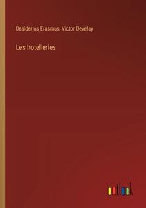 Les hotelleries di Desiderius Erasmus, Victor Develay edito da Outlook Verlag