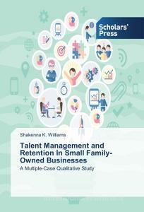 Talent Management and Retention In Small Family-Owned Businesses di Shakenna K. Williams edito da SPS
