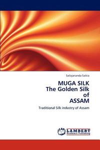 MUGA SILK  The Golden Silk  of  ASSAM di Sailajananda Saikia edito da LAP Lambert Academic Publishing