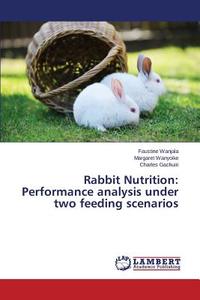 Rabbit Nutrition: Performance analysis under two feeding scenarios di Faustine Wanjala, Margaret Wanyoike, Charles Gachuiri edito da LAP Lambert Academic Publishing