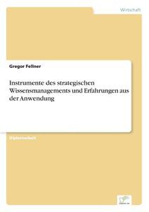 Instrumente des strategischen Wissensmanagements und Erfahrungen aus der Anwendung di Gregor Fellner edito da Diplom.de