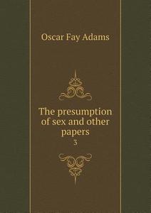 The Presumption Of Sex And Other Papers 3 di Oscar Fay Adams edito da Book On Demand Ltd.