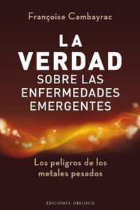 Verdad Sobre Las Enfermedades Emergentes, La di A01, Francoise Cambayra, Franocoise Cambayrac edito da OBELISCO PUB INC