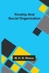 Kinship and Social Organisation di W. H. R. Rivers edito da Alpha Editions