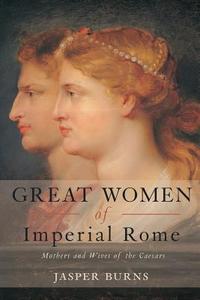 Great Women of Imperial Rome di Jasper Burns edito da Taylor & Francis Ltd