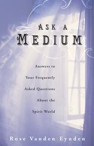 Ask a Medium: Answers to Your Frequently Asked Questions about the Spirit World di Rose Vanden Eynden edito da LLEWELLYN PUB