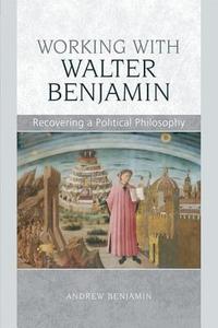 Working with Walter Benjamin di Andrew Benjamin edito da Edinburgh University Press