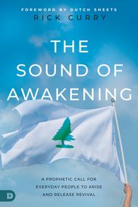 The Sound of Awakening: A Prophetic Call for Everyday People to Arise and Release the Power of God di Rick Curry edito da DESTINY IMAGE INC