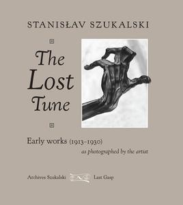 The Lost Tune: Early Works (1913-1930) as Photographed by the Artist di Stanislav Szukalski edito da LAST GASP