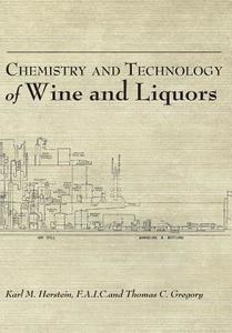 Chemistry and Technology of Wines and Liquors di Karl M. Herstein, Thomas C. Gregory edito da White Mule Press