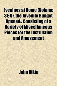 Evenings At Home Volume 3 ; Or, The Juv di John Aikin edito da General Books