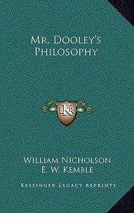 Mr. Dooley's Philosophy di William Nicholson, E. W. Kemble, F. Opper edito da Kessinger Publishing