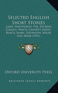 Selected English Short Stories: Lamb, Hawthorne, Poe, Dickens, Collins, White, Garnett, Harte, Bierce, James, Stevenson, Wilde and More (1921) di Oxford University Press edito da Kessinger Publishing