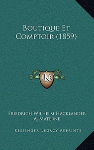 Boutique Et Comptoir (1859) di Friedrich Wilhelm Hacklander edito da Kessinger Publishing