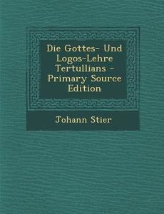 Die Gottes- Und Logos-Lehre Tertullians - Primary Source Edition di Johann Stier edito da Nabu Press