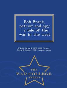 Bob Brant, Patriot And Spy di Edward Willett, Richard Hooker Wilmer edito da War College Series