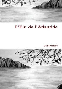 L'elu De L'atlantide di Guy Ruellot edito da Lulu.com