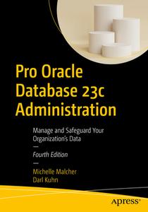 Pro Oracle Database 23c Administration: Manage and Safeguard Your Organization's Data di Michelle Malcher, Darl Kuhn edito da APRESS