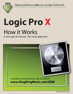 Logic Pro X - How It Works: A New Type of Manual - The Visual Approach di Edgar Rothermich edito da Createspace