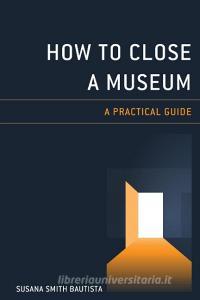 How To Close A Museum di Susana Smith Bautista edito da Rowman & Littlefield
