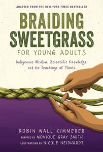 Braiding Sweetgrass for Young Adults: Indigenous Wisdom, Scientific Knowledge, and the Teachings of Plants di Robin Wall Kimmerer edito da ZEST BOOKS