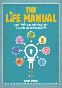 The Life Manual: Tips, Tricks and Techniques for a Stress-Free Home and Life di Wendy Hobson edito da ARCTURUS PUB