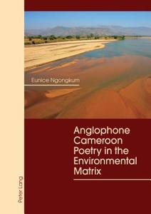 Anglophone Cameroon Poetry in the Environmental Matrix di Eunice Ngongkum edito da Lang, Peter