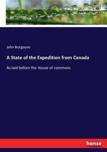 A State of the Expedition from Canada di John Burgoyne edito da hansebooks