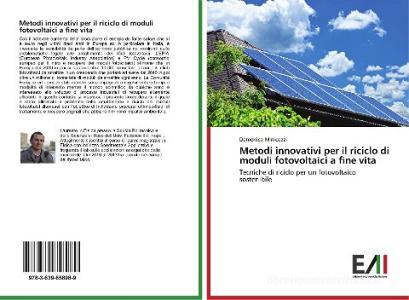 Metodi Innovativi Per Il Riciclo Di Moduli Fotovoltaici A Fine Vita di Minicozzi Domenico edito da Edizioni Accademiche Italiane