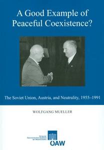 A Good Example of Peaceful Coexistence?: The Soviet Union, Austria, and Neutrality, 1955-1991 di Muller Wolfgang, Mueller Wolfgang, Wolfgang Muller edito da Austrian Academy of Sciences Press