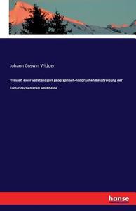 Versuch einer vollständigen geographisch-historischen Beschreibung der kurfürstlichen Pfalz am Rheine di Johann Goswin Widder edito da hansebooks