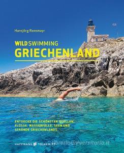 Wild Swimming Griechenland di Ransmayr Hansjörg edito da Haffmans & Tolkemitt