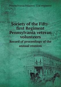 Society Of The Fifty-first Regiment Pennsylvania Veteran Volunteers Record Of Proceedings Of The Annual Reunion di Pennsylvania Infantry 51st Regiment edito da Book On Demand Ltd.