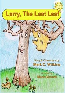 Larry The Last Leaf: Larry the Leafs First Adventures Away from Home di Mark C. Wilkins edito da LIGHTNING SOURCE INC