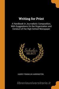 Writing For Print di Harry Franklin Harrington edito da Franklin Classics Trade Press