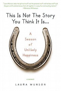 This Is Not the Story You Think It Is...: A Season of Unlikely Happiness di Laura Munson edito da BERKLEY BOOKS