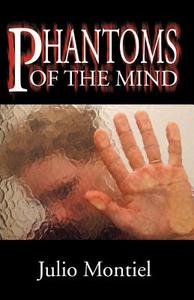 Phantoms of the Mind di Julio Montiel edito da INFINITY PUB.COM