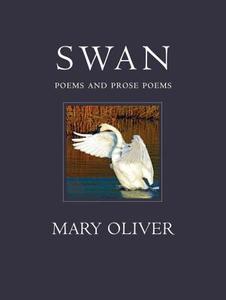 Swan: Poems and Prose Poems di Mary Oliver edito da BEACON PR
