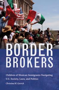 Border Brokers: Children of Mexican Immigrants Navigating U.S. Society, Laws, and Politics di Christina Getrich edito da UNIV OF ARIZONA PR