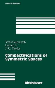 Compactifications of Symmetric Spaces di Yves Guivarc'h, Lizhen Ji, John C. Taylor edito da Birkhäuser Boston