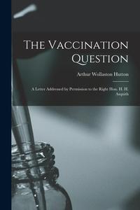 The Vaccination Question [electronic Resource] di Hutton Arthur Wollaston 1848-1912 Hutton edito da Legare Street Press