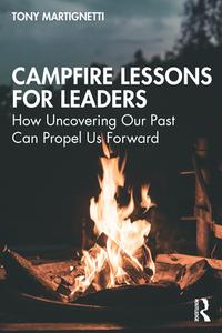 Campfire Lessons For Leaders di Tony Martignetti edito da Taylor & Francis Ltd