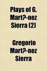 Plays Of G. Martinez Sierra (2) di Gregorio Martinez Sierra edito da General Books Llc