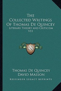 The Collected Writings of Thomas de Quincey: Literary Theory and Criticism V11 di Thomas de Quincey edito da Kessinger Publishing