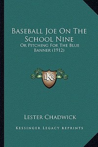 Baseball Joe on the School Nine: Or Pitching for the Blue Banner (1912) di Lester Chadwick edito da Kessinger Publishing