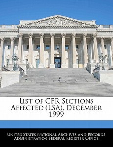 List Of Cfr Sections Affected (lsa), December 1999 edito da Bibliogov