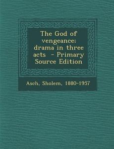 God of Vengeance; Drama in Three Acts di Sholem Asch edito da Nabu Press