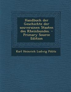Handbuch Der Geschichte Der Souverainen Staaten Des Rheinbundes. edito da Nabu Press