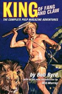 King of Fang & Claw: The Complete Pulp Magazine Adventures di Bob Byrd, Will Murray edito da Createspace