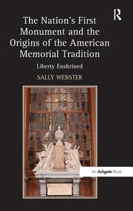 The Nation's First Monument and the Origins of the American Memorial Tradition: Liberty Enshrined di Sally Webster edito da ROUTLEDGE